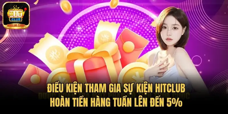 Điều kiện tham gia sự kiện HitClub hoàn tiền hàng tuần lên đến 5%